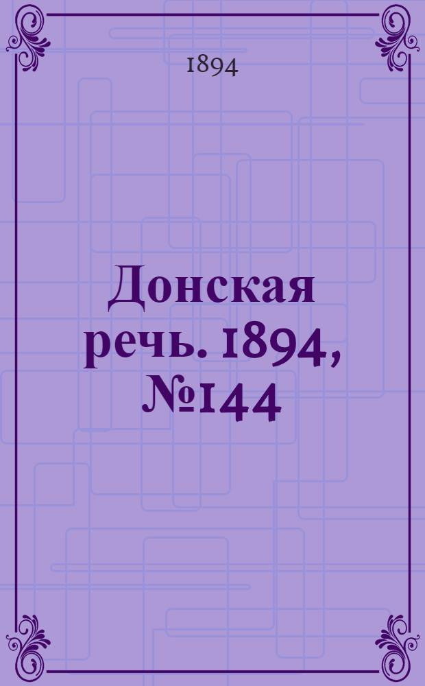 Донская речь. 1894, №144 (12 дек.) : 1894, №144 (12 дек.)