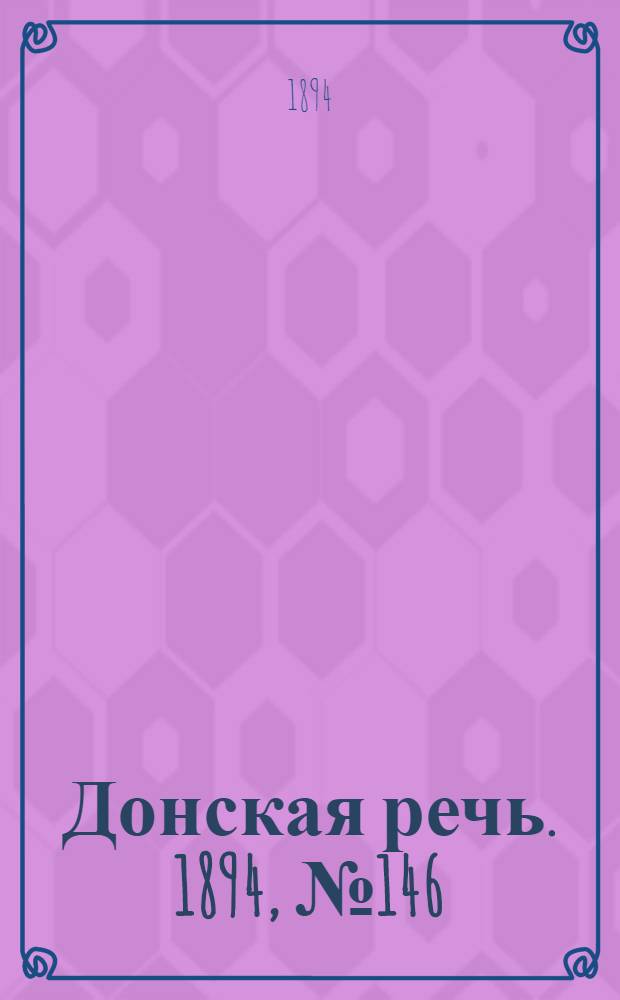 Донская речь. 1894, №146 (15 дек.) : 1894, №146 (15 дек.)