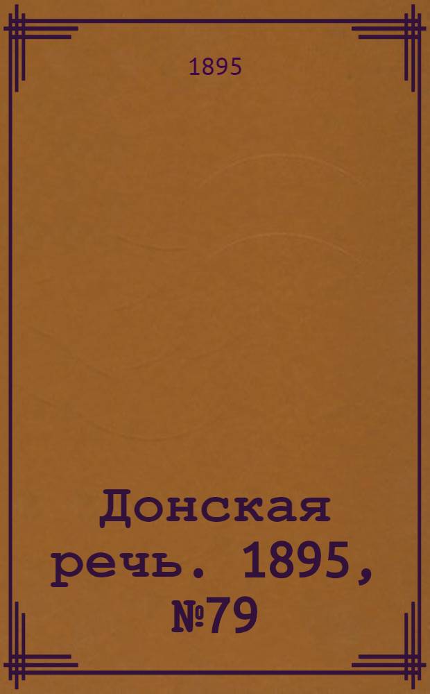 Донская речь. 1895, №79 (6 июл.) : 1895, №79 (6 июл.)