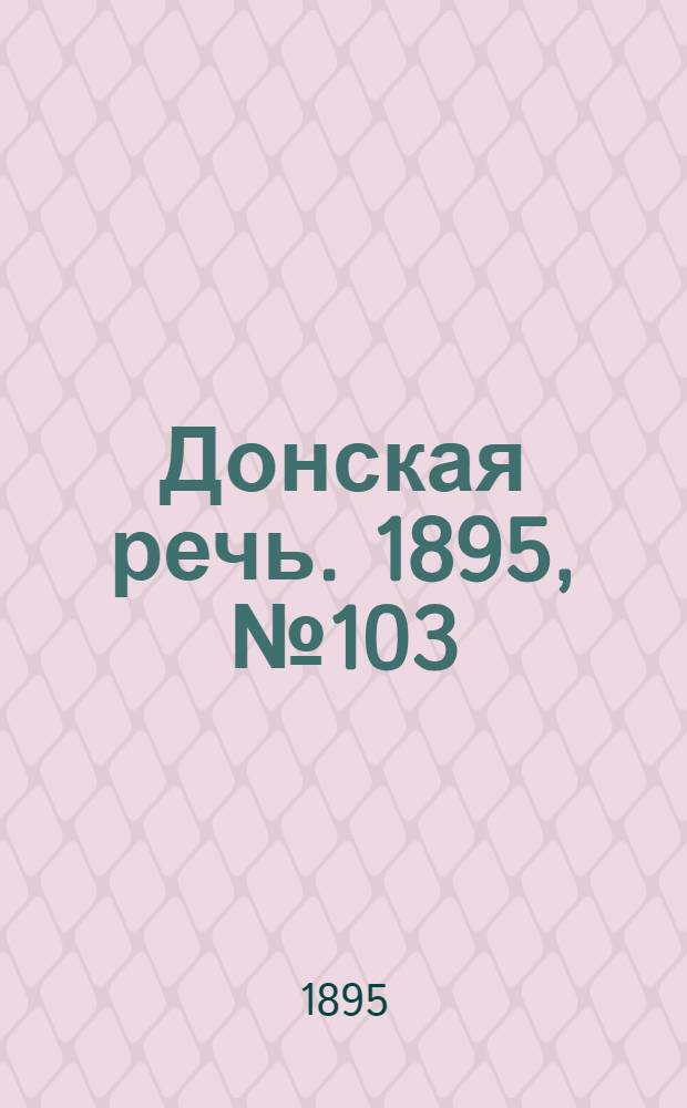 Донская речь. 1895, №103 (31 авг.) : 1895, №103 (31 авг.)