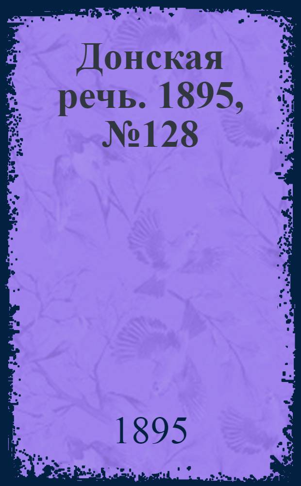 Донская речь. 1895, №128 (29 окт.) : 1895, №128 (29 окт.)
