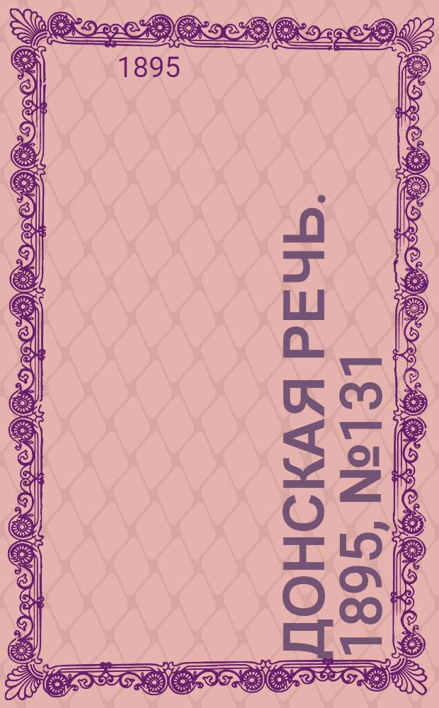 Донская речь. 1895, №131 (5 нояб.) : 1895, №131 (5 нояб.)