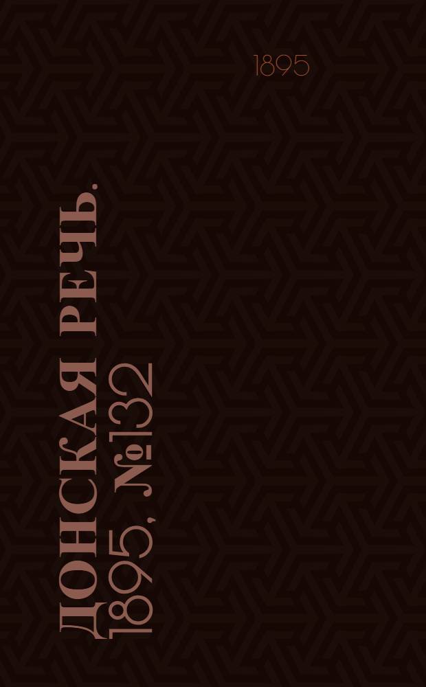 Донская речь. 1895, №132 (7 нояб.) : 1895, №132 (7 нояб.)