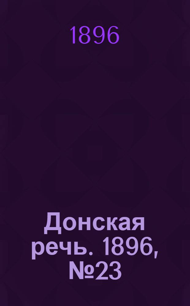 Донская речь. 1896, №23 (25 янв.) : 1896, №23 (25 янв.)