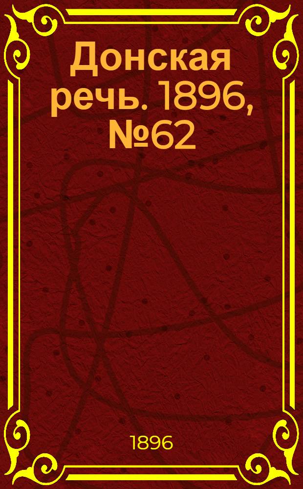 Донская речь. 1896, №62 (7 марта) : 1896, №62 (7 марта)