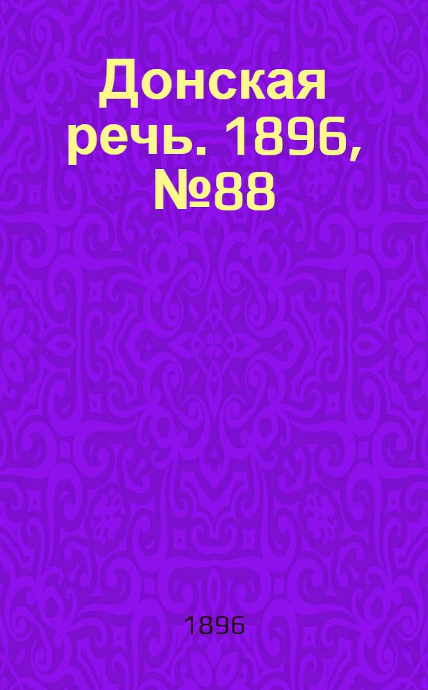 Донская речь. 1896, №88 (7 апр.) : 1896, №88 (7 апр.)