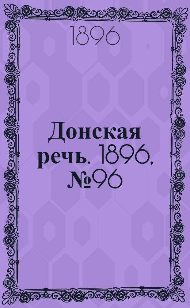 Донская речь. 1896, №96 (15 апр.) : 1896, №96 (15 апр.)