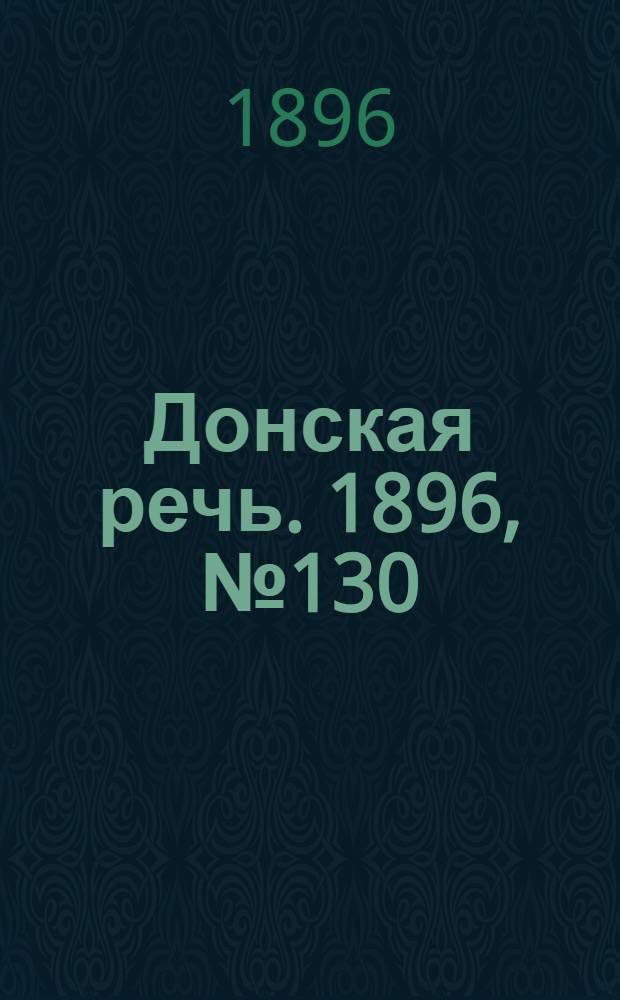 Донская речь. 1896, №130 (25 мая) : 1896, №130 (25 мая)