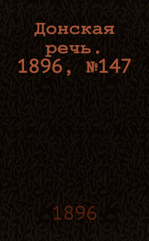 Донская речь. 1896, №147 (11 июн.) : 1896, №147 (11 июн.)