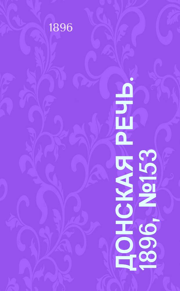 Донская речь. 1896, №153 (17 июн.) : 1896, №153 (17 июн.)