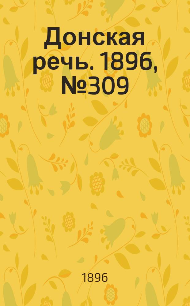 Донская речь. 1896, №309 (5 дек.) : 1896, №309 (5 дек.)