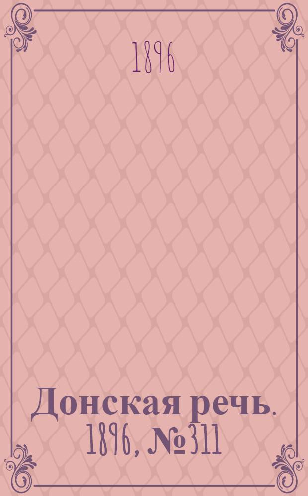 Донская речь. 1896, №311 (8 дек.) : 1896, №311 (8 дек.)