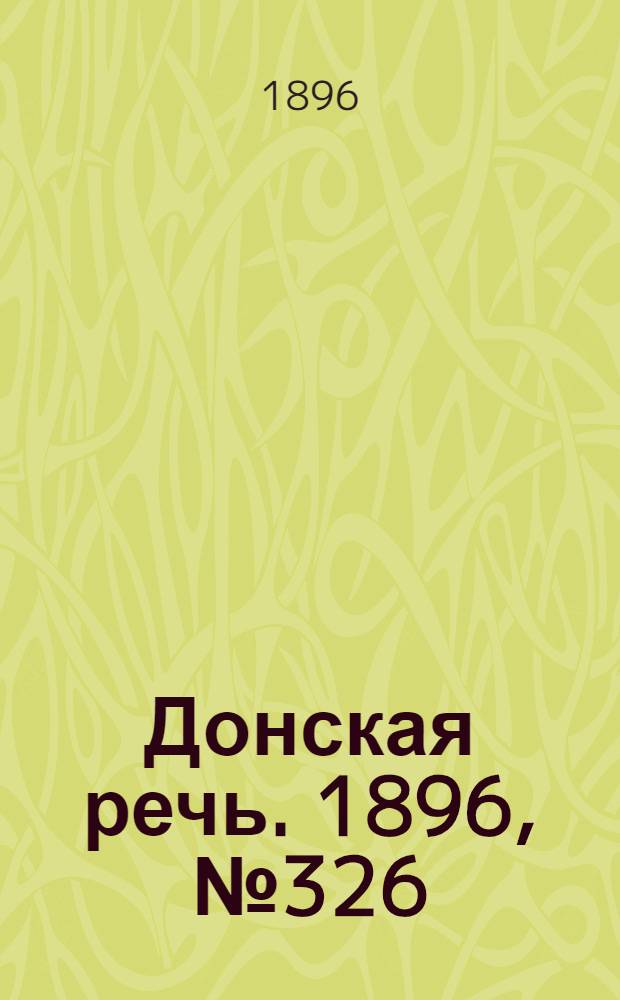 Донская речь. 1896, №326 (23 дек.) : 1896, №326 (23 дек.)