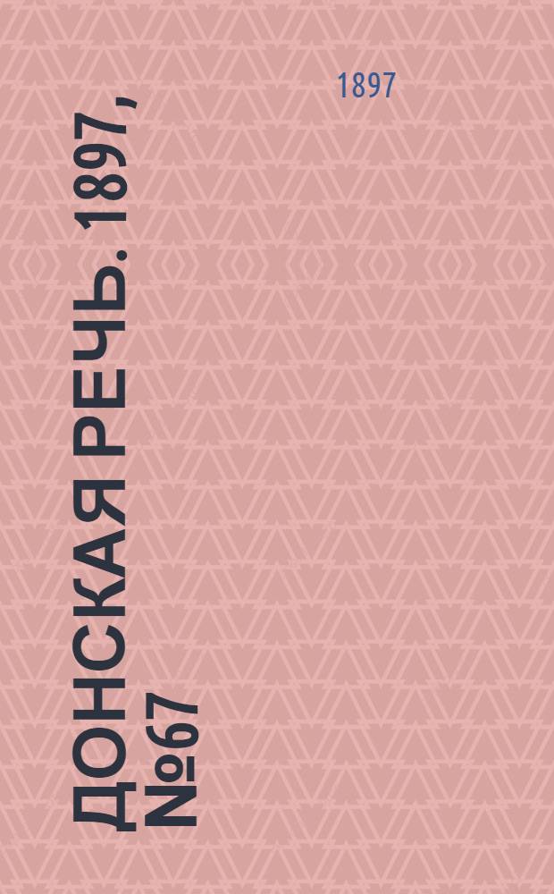 Донская речь. 1897, №67 (22 марта) : 1897, №67 (22 марта)