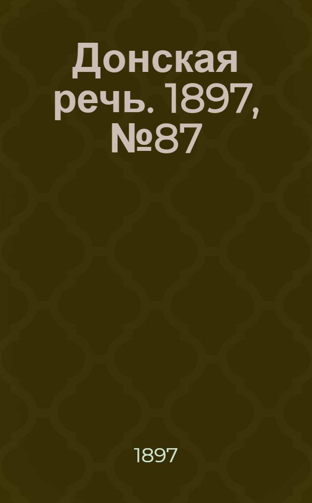 Донская речь. 1897, №87 (19 апр.) : 1897, №87 (19 апр.)