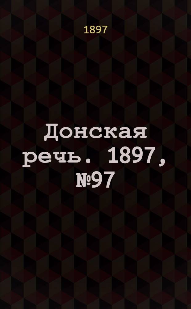 Донская речь. 1897, №97 (2 мая) : 1897, №97 (2 мая)
