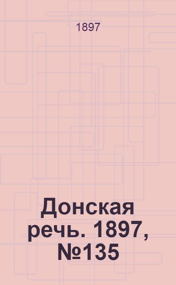 Донская речь. 1897, №135 (21 июн.) : 1897, №135 (21 июн.)