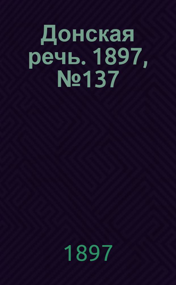Донская речь. 1897, №137 (24 июн.) : 1897, №137 (24 июн.)