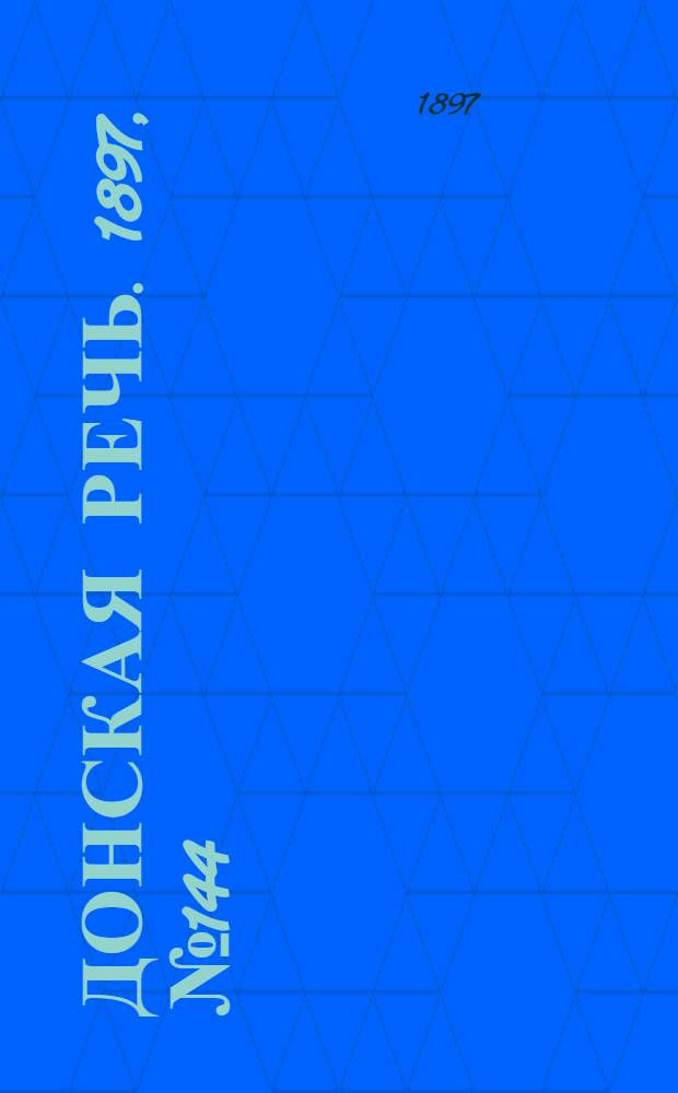 Донская речь. 1897, №144 (2 июл.) : 1897, №144 (2 июл.)