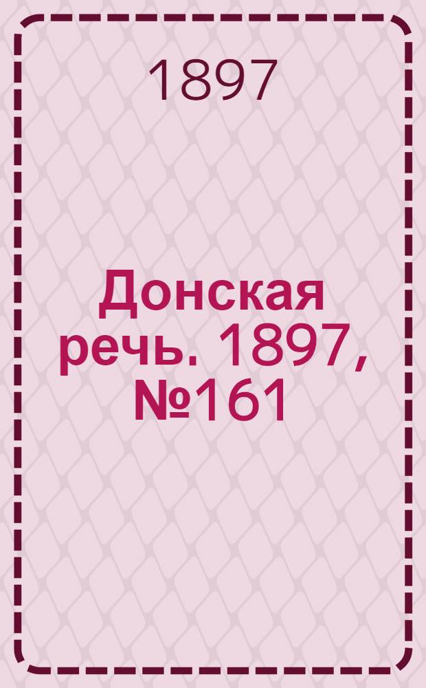 Донская речь. 1897, №161 (22 июл.) : 1897, №161 (22 июл.)