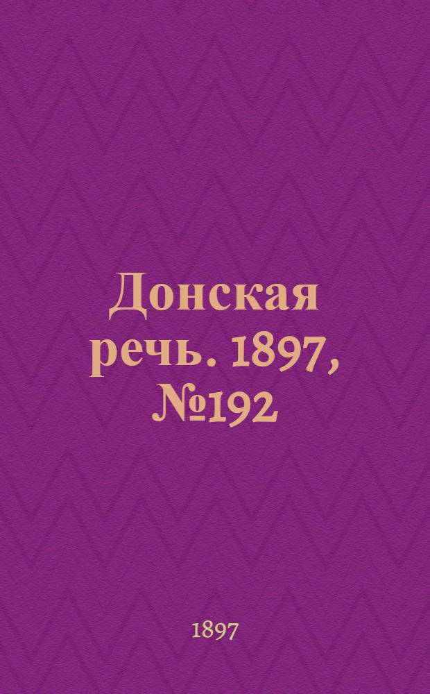 Донская речь. 1897, №192 (31 авг.) : 1897, №192 (31 авг.)