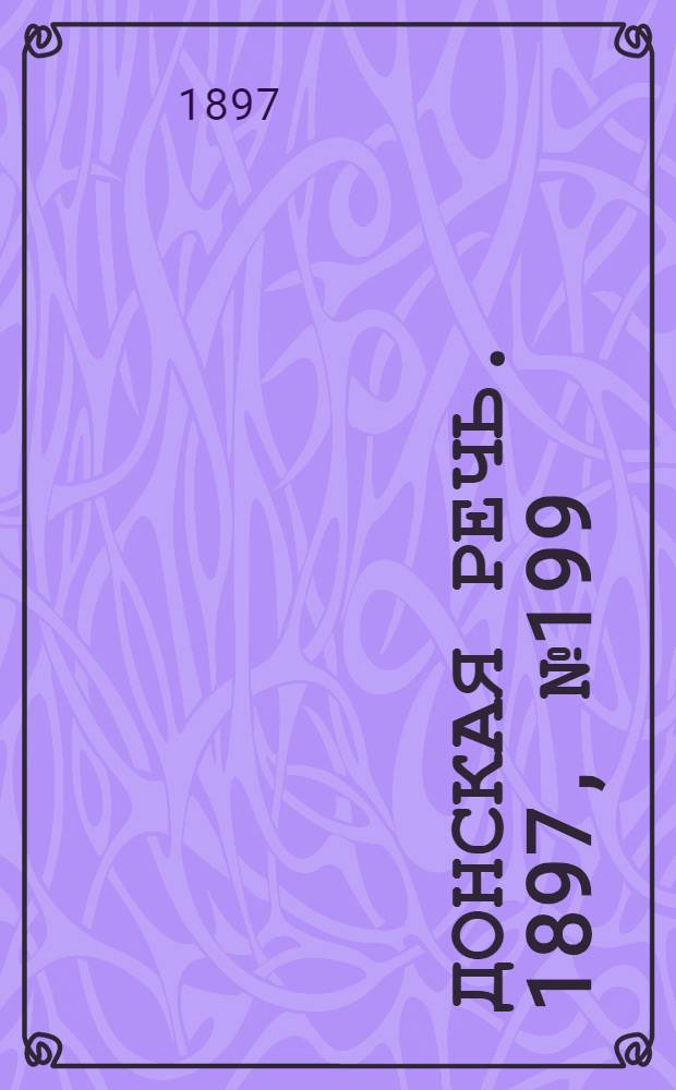 Донская речь. 1897, №199 (10 сен.) : 1897, №199 (10 сен.)