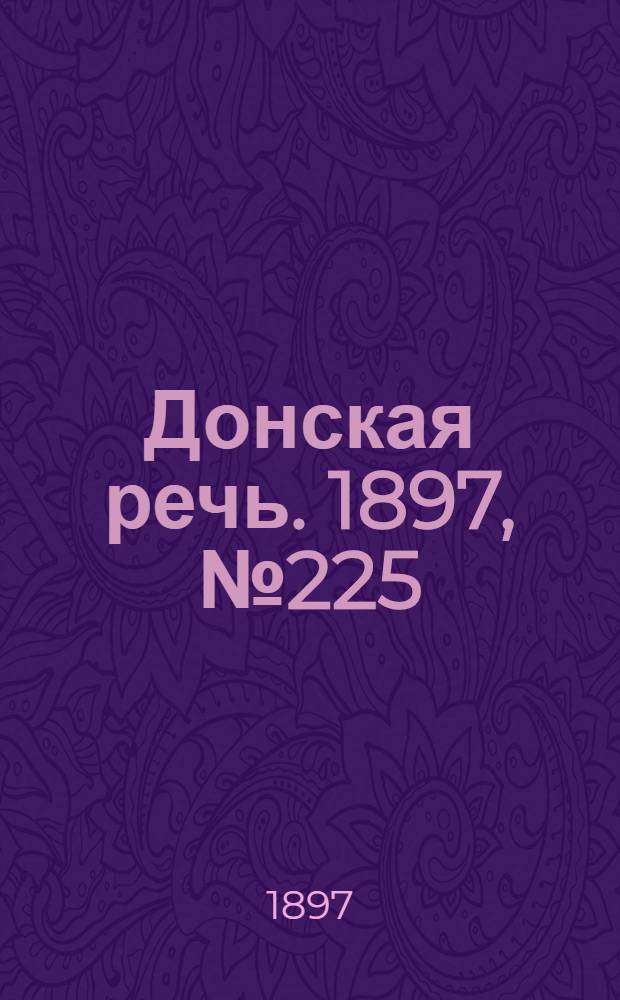 Донская речь. 1897, №225 (12 окт.) : 1897, №225 (12 окт.)