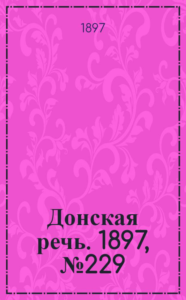 Донская речь. 1897, №229 (17 окт.) : 1897, №229 (17 окт.)
