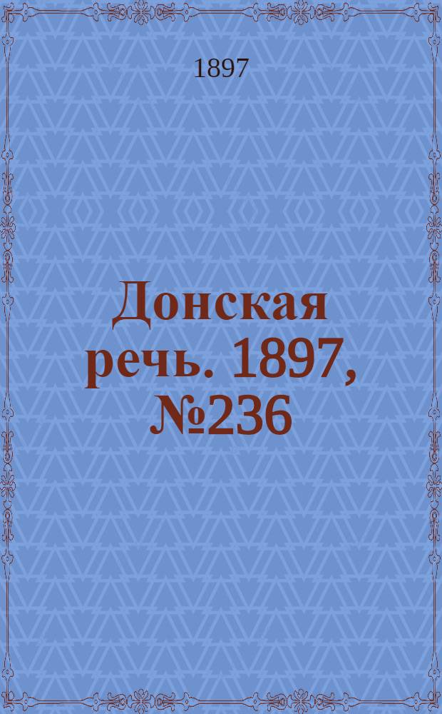 Донская речь. 1897, №236 (26 окт.) : 1897, №236 (26 окт.)