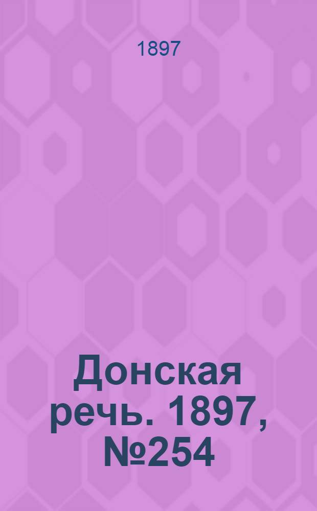 Донская речь. 1897, №254 (18 нояб.) : 1897, №254 (18 нояб.)