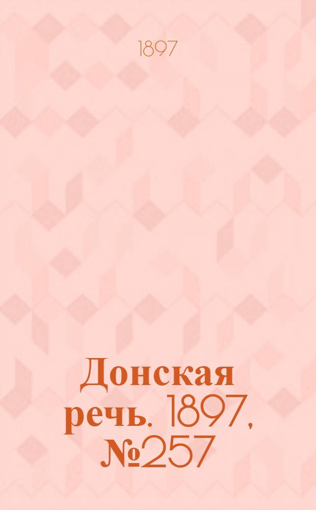 Донская речь. 1897, №257 (21 нояб.) : 1897, №257 (21 нояб.)