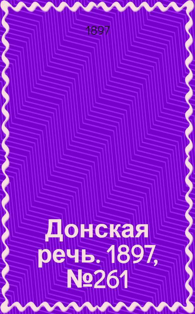 Донская речь. 1897, №261 (28 нояб.) : 1897, №261 (28 нояб.)
