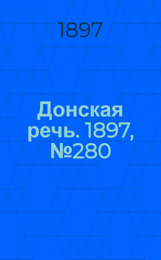 Донская речь. 1897, №280 (21 дек.) : 1897, №280 (21 дек.)