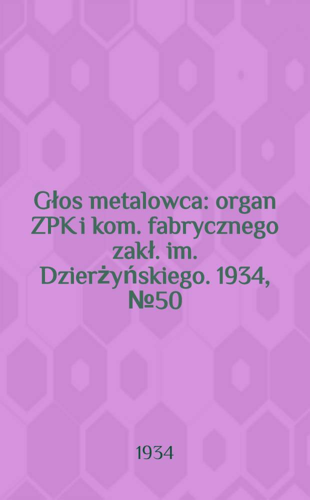 Głos metalowca : organ ZPK i kom. fabrycznego zakł. im. Dzierżyńskiego. 1934, № 50 (191) (30 июня)