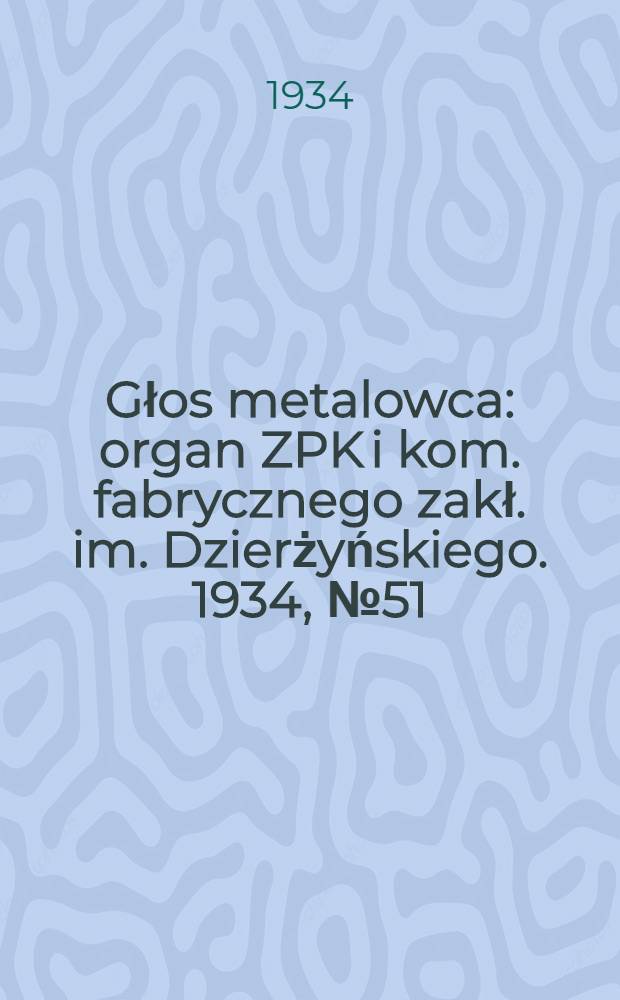 Głos metalowca : organ ZPK i kom. fabrycznego zakł. im. Dzierżyńskiego. 1934, № 51 (191) (4 июля)