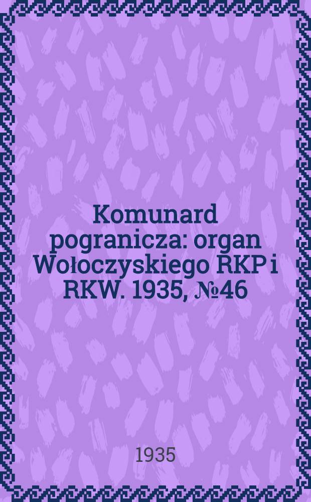 Komunard pogranicza : organ Wołoczyskiego RKP i RKW. 1935, №46 (10 апр.)