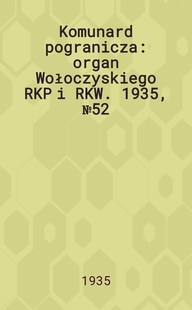 Komunard pogranicza : organ Wołoczyskiego RKP i RKW. 1935, №52 (18 апр.)
