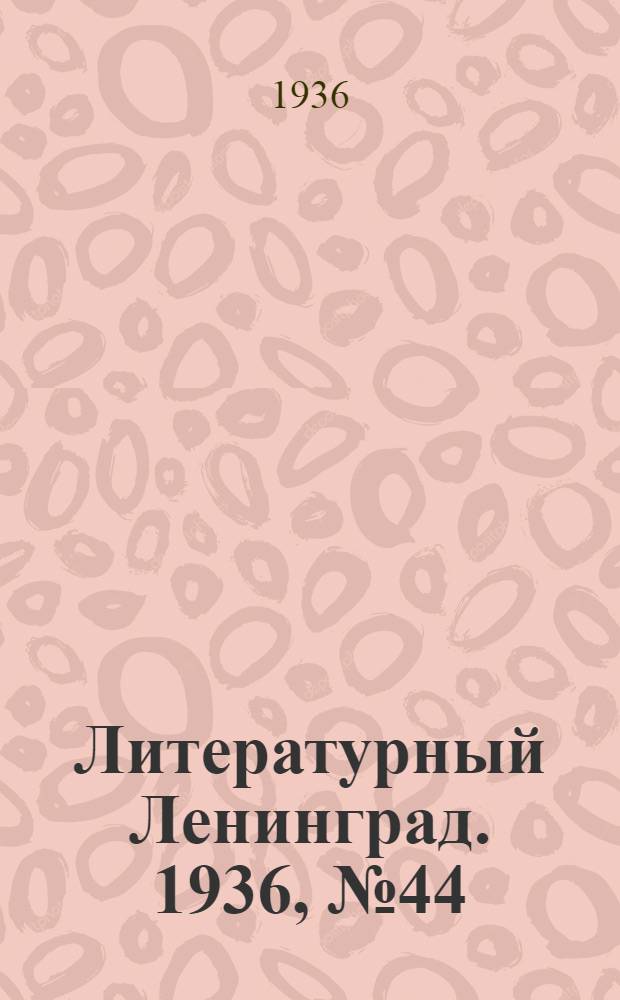 Литературный Ленинград. 1936, №44 (23 сент.) : 1936, №44 (23 сент.)