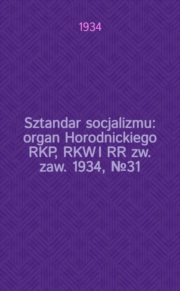 Sztandar socjalizmu : organ Horodnickiego RKP, RKW I RR zw. zaw. 1934, №31 (19 мая)
