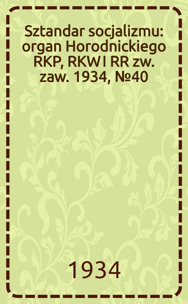 Sztandar socjalizmu : organ Horodnickiego RKP, RKW I RR zw. zaw. 1934, №40 (30 июн.)
