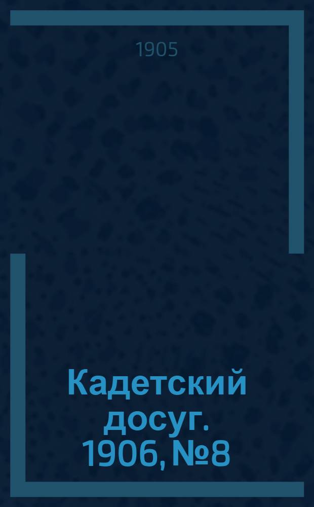 Кадетский досуг. 1906, № 8 : 1906, № 8