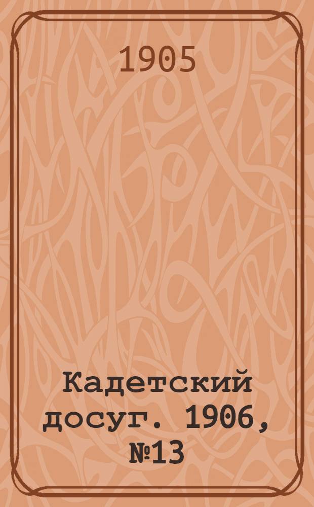 Кадетский досуг. 1906, № 13 : 1906, № 13