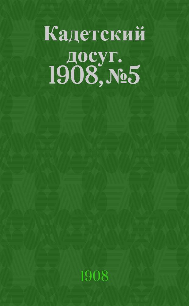 Кадетский досуг. 1908, № 5 : 1908, № 5