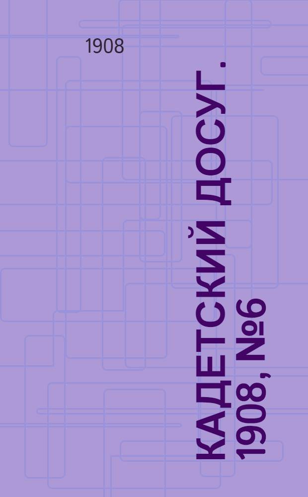 Кадетский досуг. 1908, № 6 : 1908, № 6