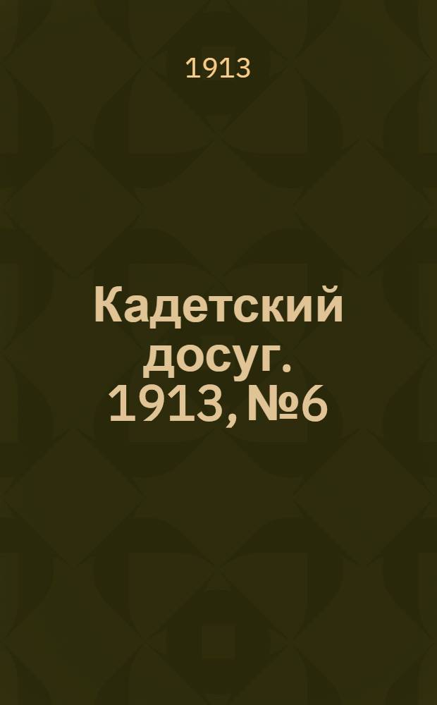 Кадетский досуг. 1913, № 6 : 1913, № 6