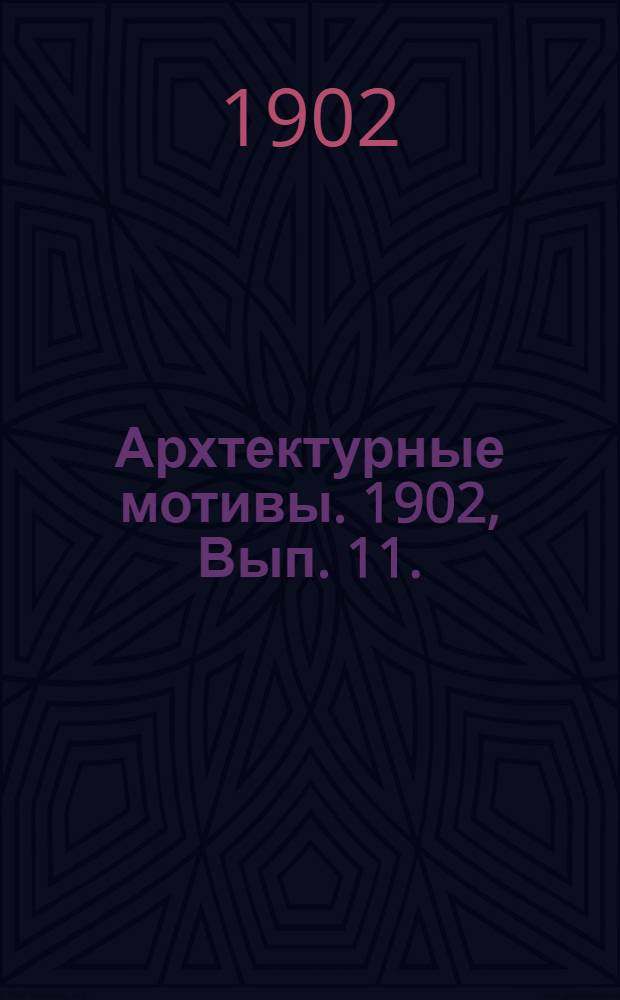 Архтектурные мотивы. 1902, Вып. 11. : 1902, Вып.11.