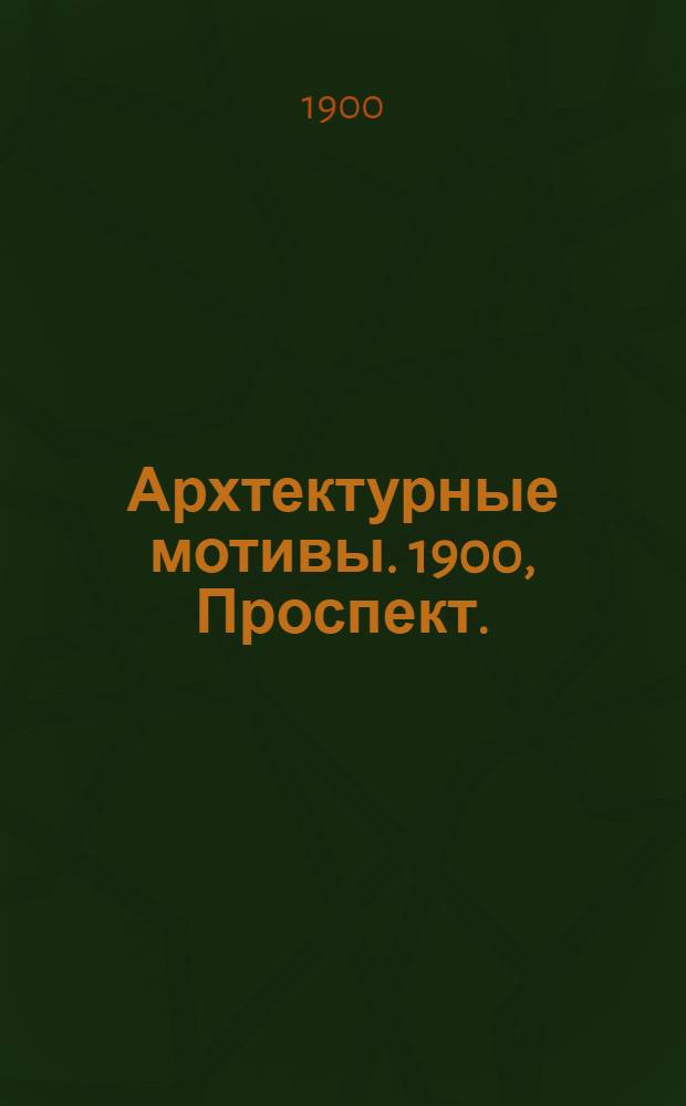 Архтектурные мотивы. 1900, Проспект. : 1900, Проспект