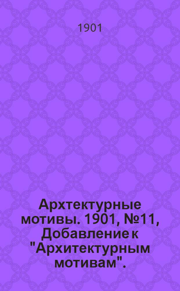 Архтектурные мотивы. 1901, № 11, Добавление к "Архитектурным мотивам". : 1901, № 11