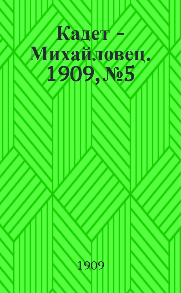 Кадет - Михайловец. 1909, № 5 : 1909, № 5
