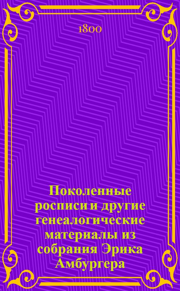Поколенные росписи и другие генеалогические материалы из собрания Эрика Амбургера, относящиеся к выходцам из-за границы и их российским потомкам. Литера Е : Литера E